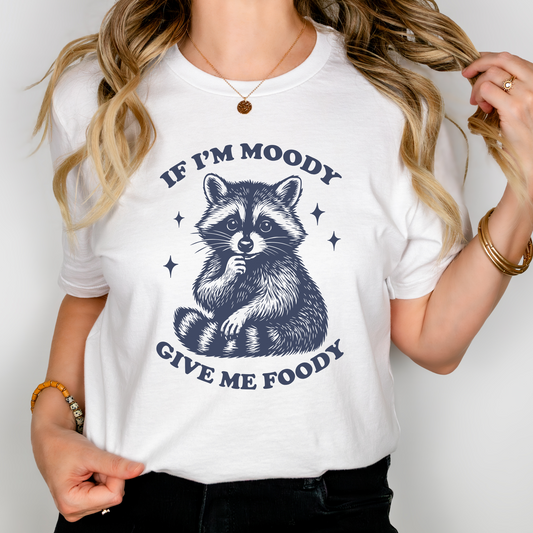 If Im Moody Give Me Foody Tee