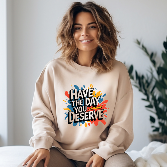 Have The Day You Deserve Pullover